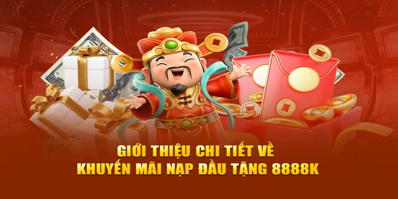 Lý do vì sao ưu đãi nạp đầu tặng 8888k được hội viên yêu thích