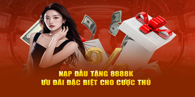 Nạp đầu tặng 8888k ưu đãi đặc biệt dành cho thành viên mới